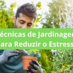 Técnicas de Jardinagem para Reduzir o Estresse (1)